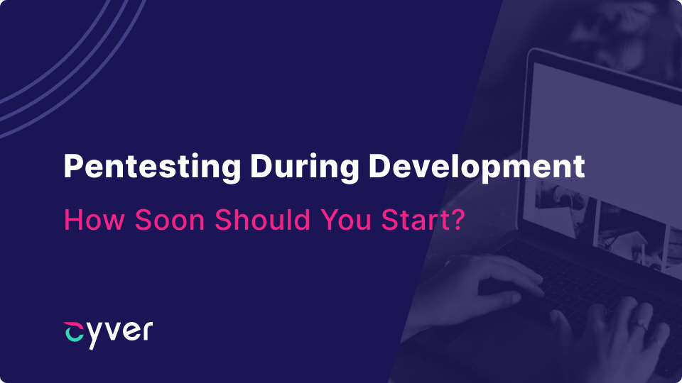 Pentesting During Development: How Soon Should You Start?