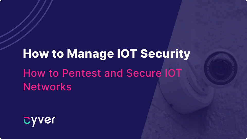 Pentesting IOT Devices: How to Manage & Secure Smart Devices