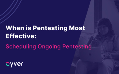 Cyver Pentest: When is Pentesting Most Effective