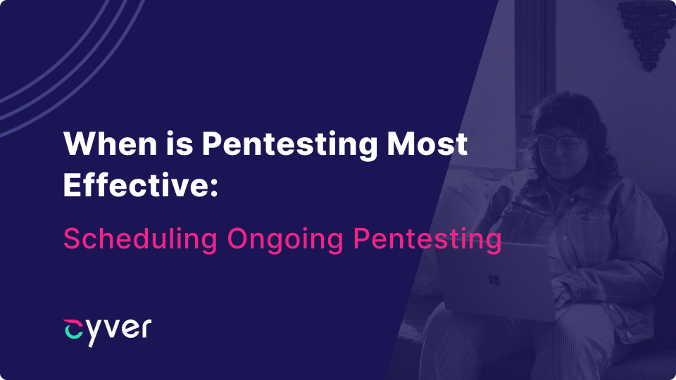 Cyver Pentest: When is Pentesting Most Effective