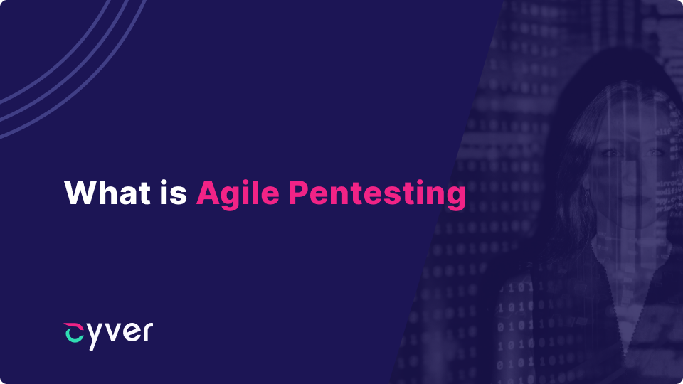 What is Agile Pentesting and Should You Integrate It into Cybersecurity