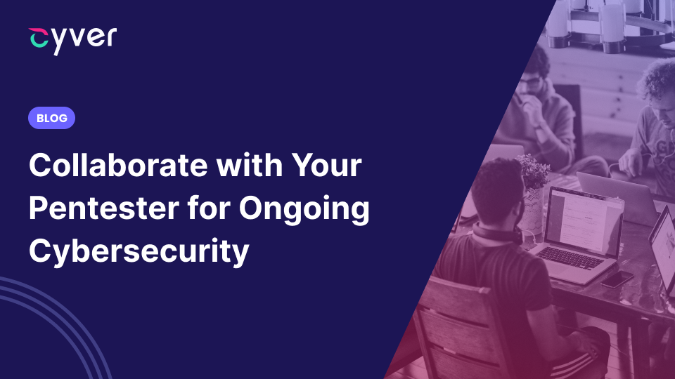 Collaborate with Your Pentester for Ongoing Cybersecurity 